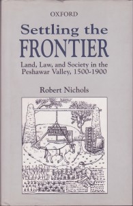 Settling the Frontier, Land, Law, and Society in the Peshawar Valley, 1500–1900
